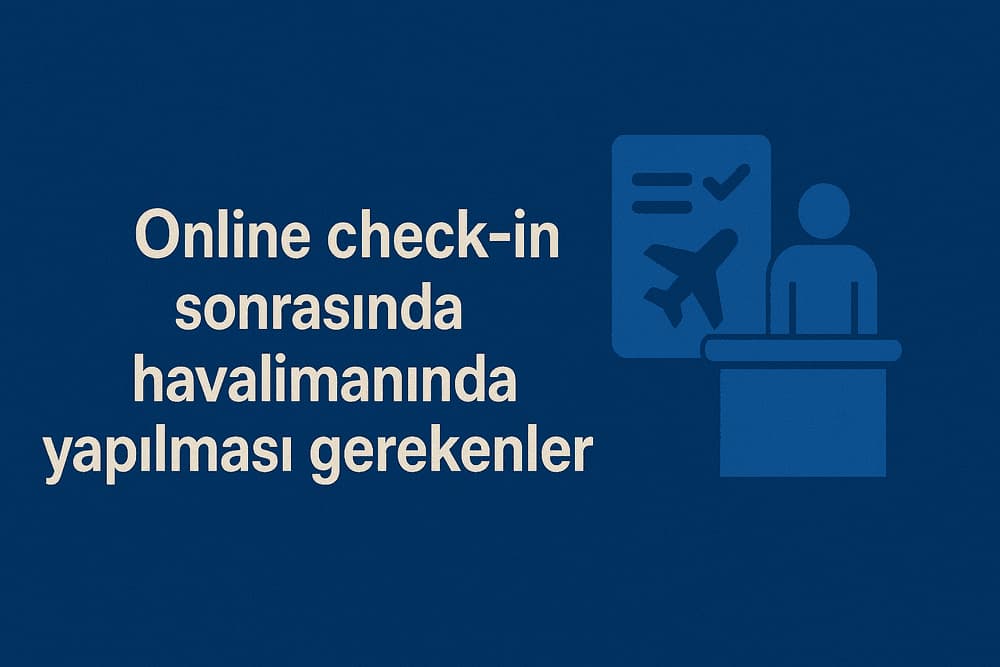 online check-in sonrası havalimanında yapılması gerekenler